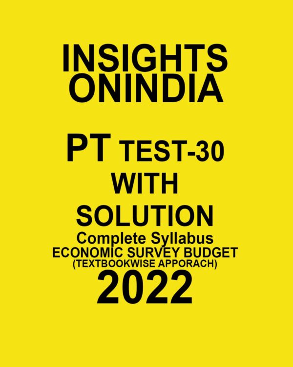 INSIGHTS ONINDIA 2022 PT TEST-30 WITH SOLUTION COMPLETE SYLLABUS ECONOMIC SURVEY BUDGET (TEXT BOOK WISE APPROACH ) 2022 (BLACK & WHITE)
