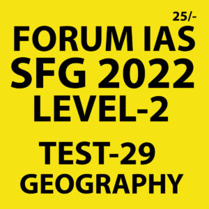 FORUM IAS 2022 SFG-LEVEL-2 TEST-29 (GEOGRAPHY) 2022 (BLACK AND WHITE)