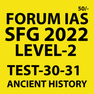 FORUM IAS 2022 SFG-LEVEL-2 TEST-30,31(ANCIENT HISTORY) -2022 (BLACK AND WHITE)