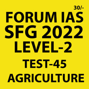 FORUM IAS 2022 SFG-LEVEL-2 TEST-45 (AGRICULTURE TEST) 2022(BLACK AND WHITE)
