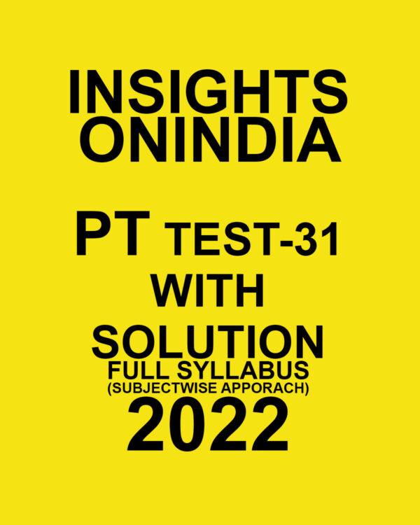 INSIGHTS ONINDIA 2022 PT TEST-31  WITH SOLUTION  (2022)FULL SYLLABUS (SUBJECTWISE APPROACH) (BLACK & WHITE)