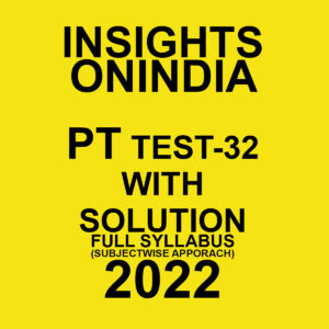 INSIGHTS ONINDIA 2022 PT TEST-32  WITH SOLUTION  (2022) FULL SYLLABUS  (SUBJECTWISE   APPROACH ) (BLACK & WHITE)