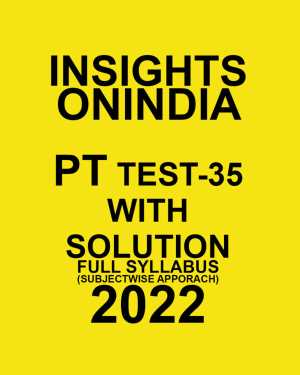 INSIGHTS ONINDIA 2022 PT TEST-35 WITH SOLUTION (2022 FULL SYLLABUS) (SUBJECTWISE APPROACH) (BLACK & WHITE)