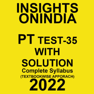 INSIGHTS ONINDIA 2022 PT TEST-35 WITH SOLUTION COMPLETE SYLLABUS (TEXTBOOK WISE APPROACH) (BLACK & WHITE)