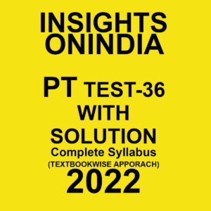 INSIGHTS ONINDIA 2022 PT TEST-36 WITH SOLUTION COMPLETE SYLLABUS (TEXTBOOK WISE APPROACH) (BLACK & WHITE)