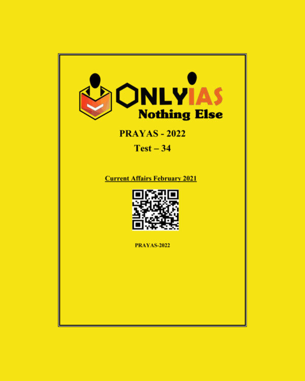 ONLYIAS 2022 PRAYAS TEST -34 (CURRENT AFFAIRS FEBRUARY 2021) (BLACK & WHITE)