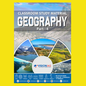 VISION IAS 2022 GEOGRAPHY-PART-4 (CLASS ROOM STUDY MATERIAL-PRINTED ) -2022(BLACK & WHITE)