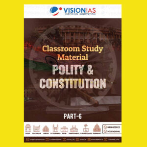 VISION IAS 2022 POLITY & CONSTITUTION PART-6 (CLASS ROOM STUDY MATERIAL-PRINTED ) -2022(BLACK & WHITE)