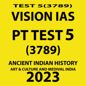 VISION IAS 2023 TEST-5 (3789) (ANCIENT INDIAN HISTORY ART & CULTURE AND MEDIEVAL INDIA ) WITH SOLUTIONS (BLACK & WHITE)
