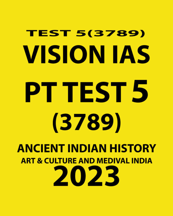 VISION IAS 2023 TEST-5 (3789) (ANCIENT INDIAN HISTORY ART & CULTURE AND MEDIEVAL INDIA ) WITH SOLUTIONS (BLACK & WHITE)
