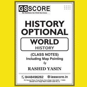 GS SCORE 2022 HISTORY OPTIONAL WORLD HISTORY CLASS NOTES INCLUDING MAP POINTING BY RASHID YASIN (BLACK & WHITE)