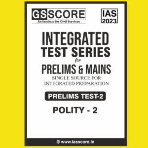GS SCORE 2023 INTEGRATED TEST SERIES PRELIMS TEST-2 (POLITY-2) (BLACK & WHITE)