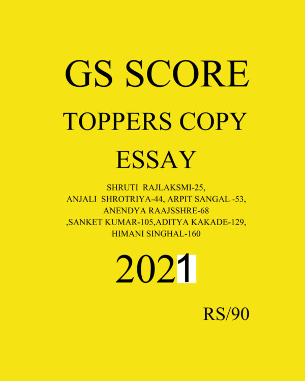 GS SCORE TOPPER’S COPY ESSAY PART-1-2021 (SHRUTI , ANENDYA RAAJSSHRE-68, SANKET KUMAR-105, ADITYA KAKADE-129, HIMANI SINGHAL-160) (BLACK & WHITE)