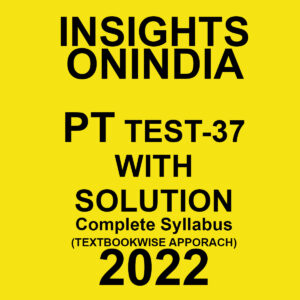 INSIGHTS ONINDIA 2022 PT TEST-37 WITH SOLUTION COMPLETE SYLLABUS (TEXTBOOK WISE APPROACH) (BLACK & WHITE)