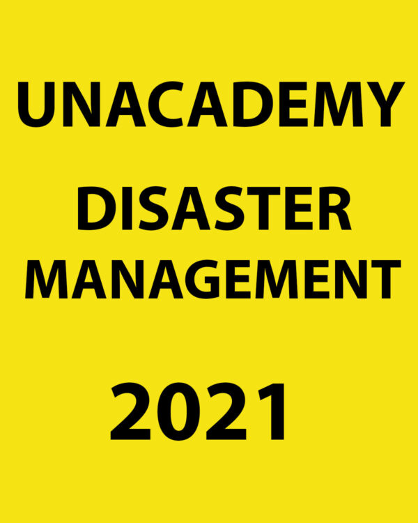 UNACADEMY 2021 DISASTER MANAGEMENT PRINTED NOTES 2021 (BLACK & WHITE)