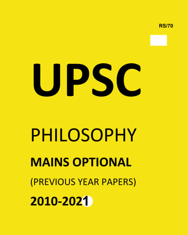 UPSC PHILOSOPHY- ( PAPER-I+II)  MAINS OPTIONAL –(PREVIOUS YEAR PAPERS)-2010 TO 2021-COMPILATIONS (BLACK &WHITE)