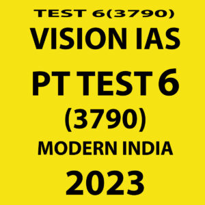 VISION IAS 2023 PT TEST-6 (3790) (MODERN INDIA ) WITH SOLUTIONS (BLACK & WHITE)