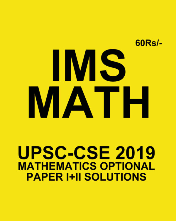 IMS 2019 UPSC CSE 2019 MATHEMATICS OPTIONAL PAPER-1+2  WITH SOLUTIONS (BLACK & WHITE)