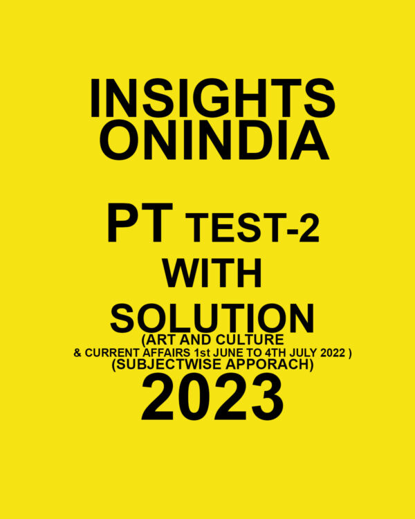 INSIGHTS ONINDIA 2023 PT TEST-02- WITH SOLUTION (ART &CULTURE & CURRENT AFFAIRS 1ST JUNE TO 4TH JULY 2022 ) (SUBJECTWISE APPROACH) (BLACK & WHITE)
