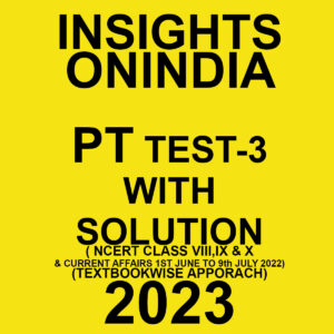 INSIGHTSONINDIA 2023 PT TEST-03 WITH SOLUTION (HISTORY NCERT CLASS VIII,IX & X CURRENT AFFAIRS – 1ST JUNE TO 9TH JULY 2022 ) TEXT BOOKWISE APPROACH 2023 (BLACK & WHITE)
