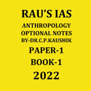 RAU’S IAS ANTHROPOLOGY OPTIONAL NOTES BY- Dr.C.P. KAUSHIK 2022 (BLACK & WHITE) GROUPED