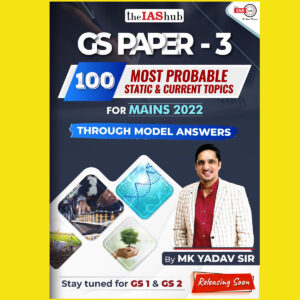 THE IAS HUB GS PAPER-3 100 MOST PROBABLE STATIC & CURRENT TOPIC FOR MAINS 2022 THROUGH MODEL ANSWERS BY- MK YADAV SIR  (BLACK & WHITE)