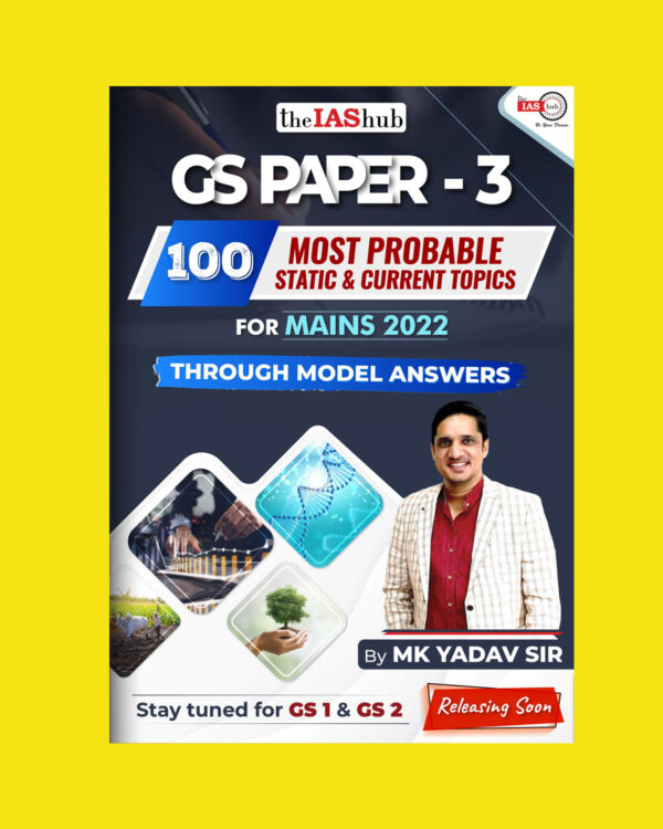 THE IAS HUB GS PAPER-3 100 MOST PROBABLE STATIC & CURRENT TOPIC FOR MAINS 2022 THROUGH MODEL ANSWERS BY- MK YADAV SIR  (BLACK & WHITE)