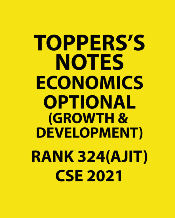 TOPPERS'S NOTES ECONOMICS OPTIONAL RANK-324 (AJIT) CSE 2021 (GROWTH & DEVELOPMENT) (BLACK & WHITE)