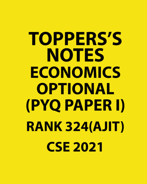 TOPPERS'S NOTES ECONOMICS OPTIONAL RANK-324 (AJIT) CSE 2021 (PYQ PAPER I) (BLACK & WHITE)