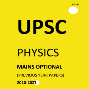 UPSC -PHYSICS- ( PAPER-I+II) MAINS OPTIONAL –(PREVIOUS YEAR PAPERS)-2010 TO 2021-COMPILATIONS (BLACK &WHITE)
