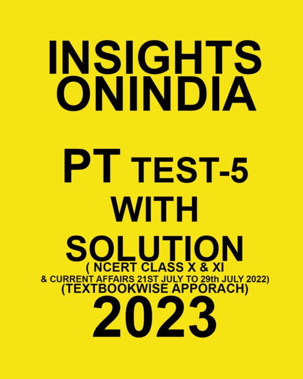 INSIGHTS ONINDIA 2023 PT TEST-05 WITH SOLUTION (NCERT CLASS X & XI &CURRENT AFFAIRS – 21ST JULY TO 29TH JULY 2022 ) TEXT BOOKWISE APPROACH 2023 (BLACK & WHITE)