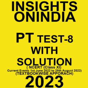 INSIGHTS ONINDIA 2023 TEXTBOOKWISE TEST-08 WITH SOLUTION (NCERT (CLASS XI) & CURRENT EVENTS 1ST JUNE 2022 TO 28TH AUGUST 2022 ) TEXTBOOK WISE APPROACH 2023 (BLACK & WHITE)