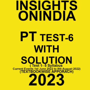 INSIGHTSONINDIA 2023 TEXTBOOKWISE PT TEST-06 WITH SOLUTION (TEST-1-5 SYLLABUS & CURRENT EVENTS 1ST JUNE 2022 TO 8TH AUGUST 2022 ) TEXT BOOKWISE APPROACH 2023 (BLACK & WHITE)