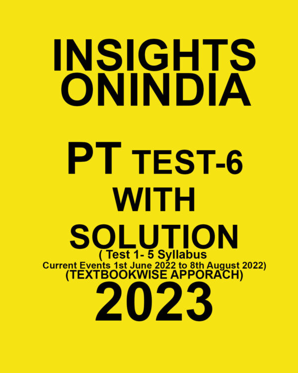 INSIGHTSONINDIA 2023 TEXTBOOKWISE PT TEST-06 WITH SOLUTION (TEST-1-5 SYLLABUS  & CURRENT EVENTS  1ST JUNE 2022 TO 8TH AUGUST 2022 ) TEXT BOOKWISE APPROACH 2023 (BLACK & WHITE)