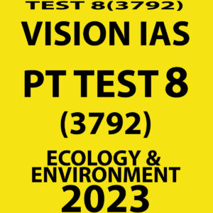VISION IAS 2023 PT TEST- 8 (3792) (ECOLOGY & ENVIRONMENT) WITH SOLUTIONS (BLACK & WHITE)