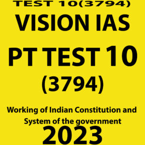 VISION IAS 2023 PT TEST-10 (3794) (WORKING OF INDIAN CONSTITUTION AND SYSTEM OF THE GOVERNMENT) WITH SOLUTIONS(BLACK & WHITE)