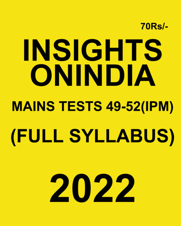 INSIGHTS ONINDIA 2022 MAINS TESTS-49 TO 52 (IPM) (FULL SYLLABUS) (BLACK & WHITE)