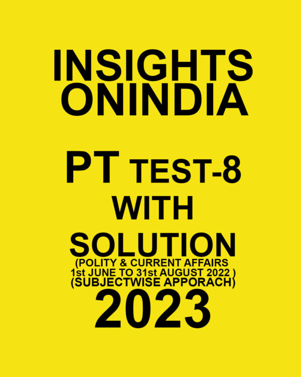 INSIGHTS ONINDIA 2023 PT TEST-08  WITH SOLUTION (POLITY & CURRENT AFFAIRS  1ST JUNE TO 31TH AUGUST 2022 (SUBJECTWISE APPROACH) (BLACK & WHITE)