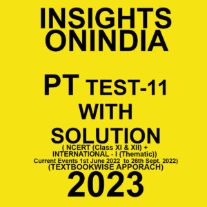 INSIGHTS ONINDIA 2023 TEXTBOOKWISE PT TEST-11 WITH SOLUTION (NCERT (CLASS XII)INTERNATIONAL -1 (THEMATIC ) CURRENT EVENTS – 1ST JUNE 2022 TO 26THSEPTEMBER 2022 )TEXT BOOKWISE APPROACH 2023 (BLACK & WHITE)