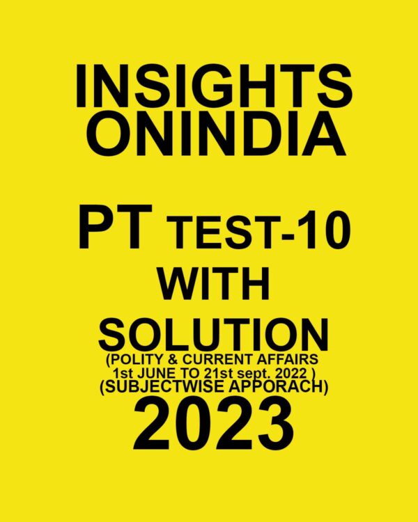 INSIGHTS ONINDIA 2023 SUBJECTWISE PT TEST-10 WITH SOLUTION (POLITY & CURRENT AFFAIRS 1ST JUNE TO 21TH SEP 2022 (SUBJECTWISE APPROACH) (BLACK & WHITE)