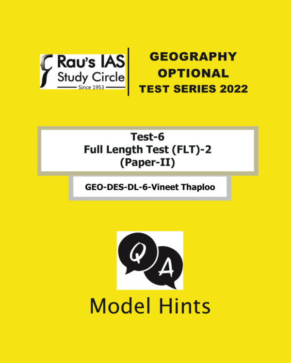 RAU’S IAS 2022 MODEL ANSWERS TEST-6 (FULL LENGTH TEST-2) PAPER-II SERIES 2022 GEOGRAPHY DES DL-6 BY- VINEET THAPLOO 2022 (BLACK & WHITE)