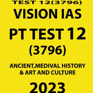 VISION IAS 2023 PT TEST- 12 (3796) (ANCIENT,MEDIVAL HISTORY & ART AND CULTURE) WITH SOLUTIONS (BLACK & WHITE)