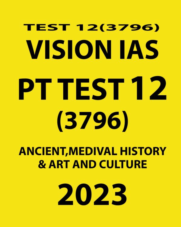 VISION IAS 2023 PT TEST- 12 (3796) (ANCIENT,MEDIVAL HISTORY & ART AND CULTURE) WITH SOLUTIONS (BLACK & WHITE)