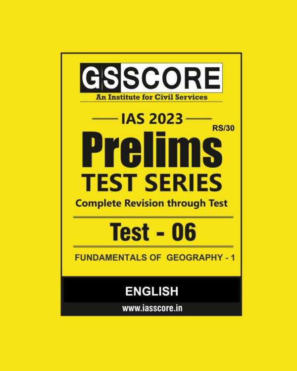 GS SCORE 2023 CRT TEST-06 WITH SOLUTION FUNDAMENTALS OF GEOGRAPHY -1 (COMPLETE REVISION THROUGH TEST) ENGLISH MEDIUM (BLACK & WHITE)