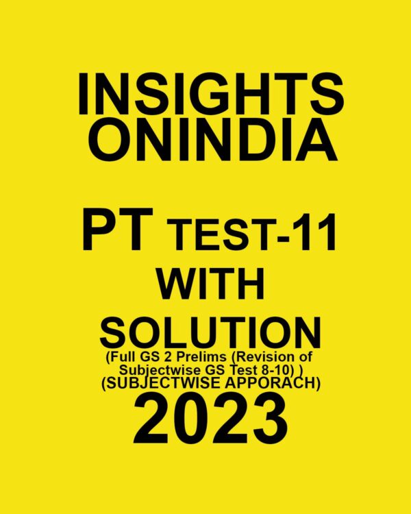 INSIGHTS ONINDIA 2023 SUBJECTWISE PT TEST-11 WITH SOLUTION (FULL GS 2 PRELIMS ( REVISION OF SUBJECTWISE GS TEST 8-10 (SUBJECTWISE APPROACH) (BLACK & WHITE)