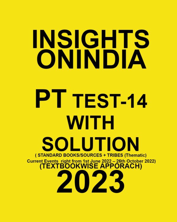 INSIGHTS ONINDIA 2023 TEXTBOOKWISE PT TEST-14 WITH SOLUTION (STANDARD BOOKS SOURCES + TRIBES (THEMATIC) CURRENT EVENTS RIGHT FROM 1ST JUNE 2022-26TH OCTOBER 2022) 2023 (BLACK & WHITE)