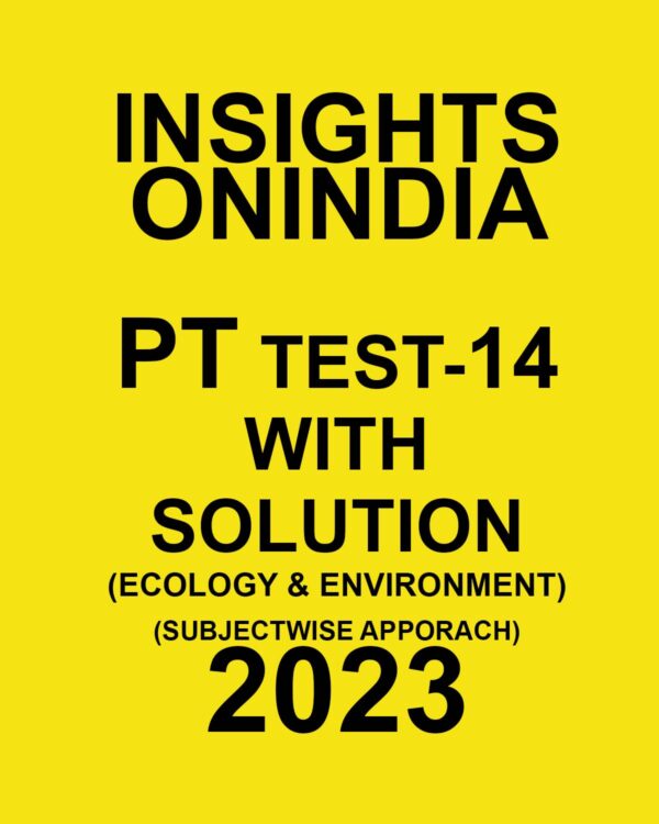 INSIGHTS ONINDIA 2023 SUBJECTWISE PT TEST-14 WITH SOLUTION (ECOLOGY & ENVIRONMENT) (SUBJECTWISE APPROACH) (BLACK & WHITE)