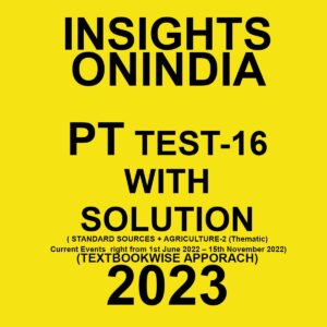 INSIGHTS ONINDIA 2023 TEXTBOOK WISE TEST-16 WITH SOLUTION (STANDARD SOURCES + AGRICULTURE-2 (THEMATIC)CURRENT EVENTS RIGHT FROM 1ST JUNE 2022-15TH NOVEMBER 2022) TEXTBOOK WISE APPROACH 2023 (BLACK & WHITE)