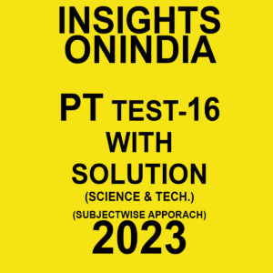 INSIGHTSONINDIA 2023 SUBJECTWISE PT TEST-16 WITH SOLUTION (SCIENCE & TECHNOLOGY )SUBJECT WISE APPROACH 2023 (BLACK & WHITE)