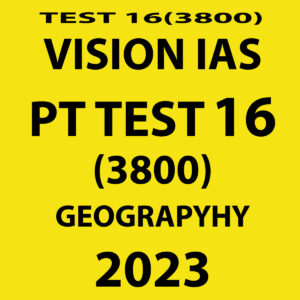 VISION IAS 2023 PT TEST-16 (3800) WITH SOLUTIONS GEOGRAPHY (BLACK & WHITE)